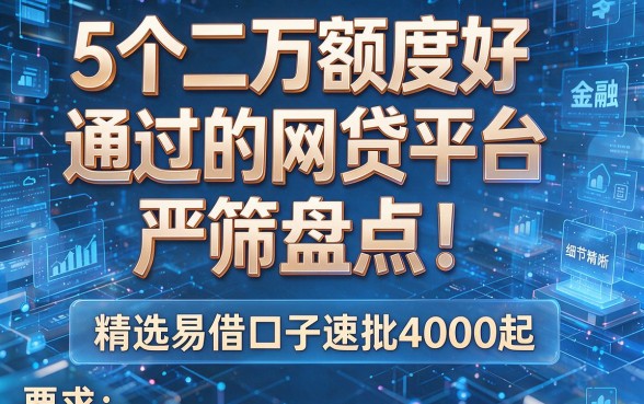5个二万额度好通过的网贷平台严筛盘点!精选易借口子速批4000起