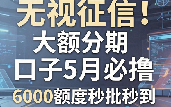 无视征信!大额分期口子5月必撸,6000额度秒批秒到!