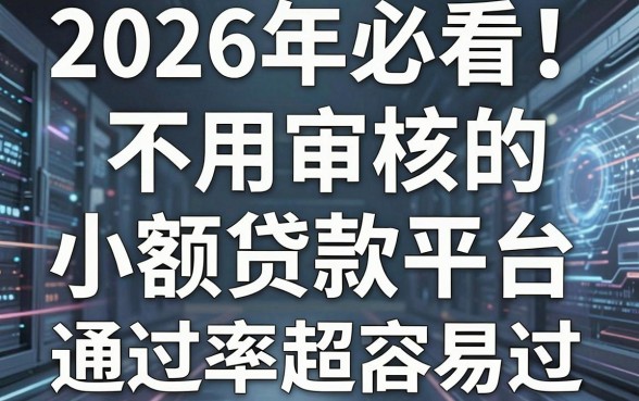 2026年必看！这5个不用审核的小额贷款平台，通过率超高容易过！