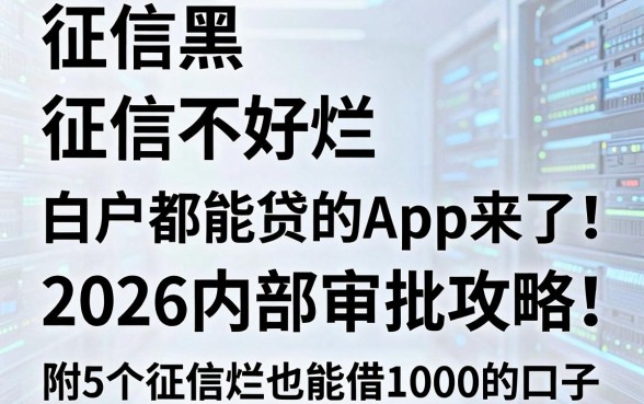 征信黑、征信不好、征信烂、白户都能贷的App来了!2026内部审批攻略,附5个征信烂也能借1000的口子