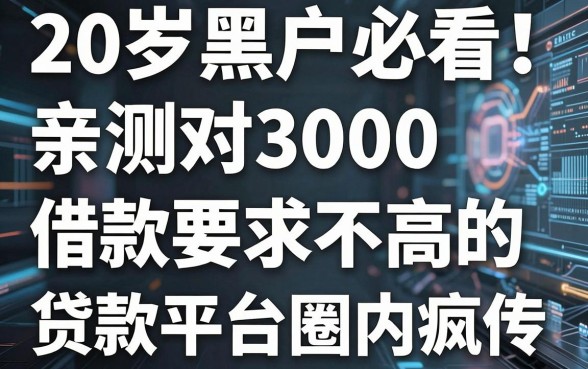 20岁黑户必看!亲测对3000借款要求不高的贷款平台圈内疯传