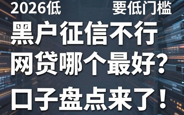 黑户征信不行网贷哪个最好?2026低门槛口子盘点来了!