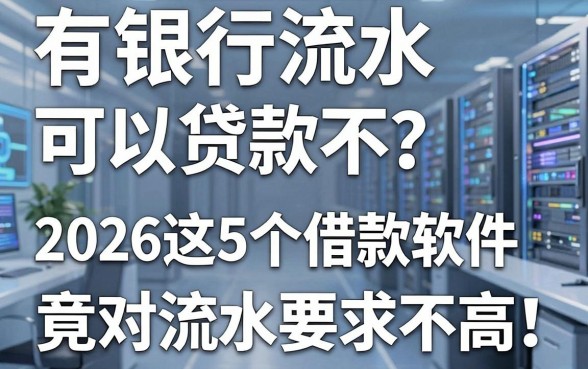 有银行流水可以贷款不?2026这5个借款软件竟对流水要求不高!