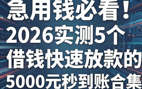 急用钱必看！2026实测5个借钱快速放款的软件，5000元秒到账合集