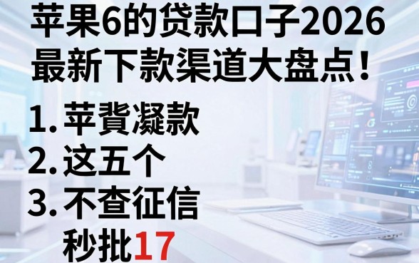 苹果6的贷款口子2026最新下款渠道大盘点！这五个不查征信秒批17