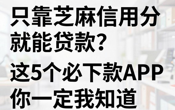 只靠芝麻信用分就能贷款?这5个必下款APP你一定要知道