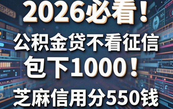 2026必看!这5个公积金贷不看征信包下1000,芝麻信用分550就能借钱