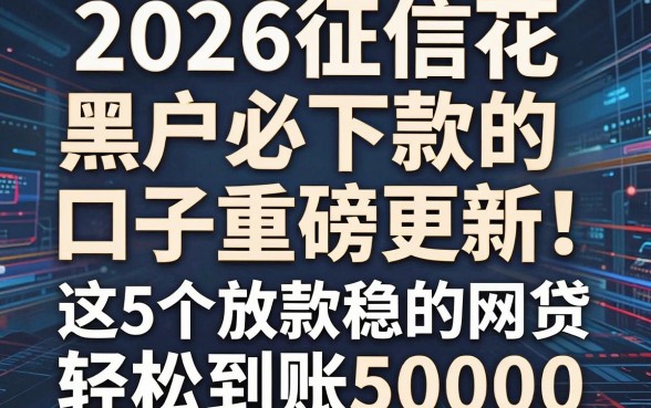 2026征信花、黑户必下款的口子重磅更新!这5个放款稳的网贷,轻松到账5000