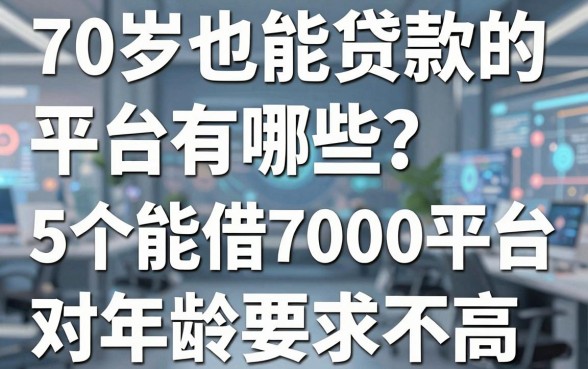 70岁也能贷款的平台有哪些?这5个能借7000的平台对年龄要求不高