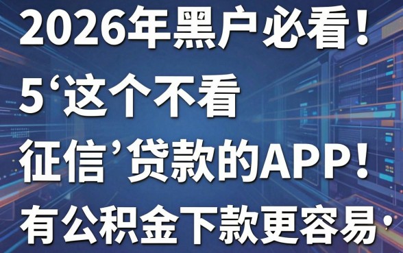 2026年黑户必看!这5个不看征信贷款的APP,有公积金下款更容易!