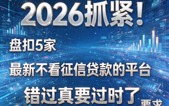 2026抓紧！盘点5家最新不看征信贷款的平台，错过真要过时了