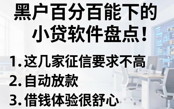 黑户百分百能下的小贷软件盘点!这几家征信要求不高、自动放款,借钱体验很舒心