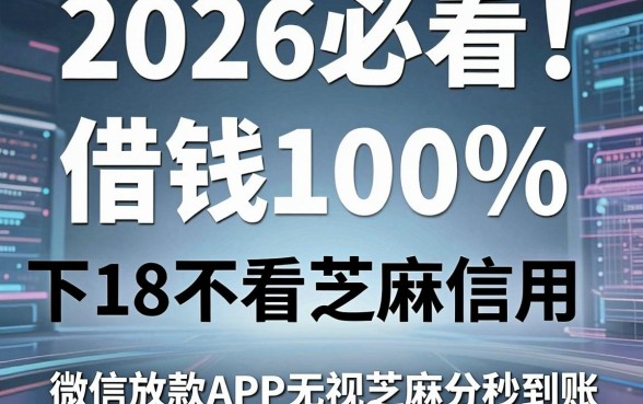 2026必看!5个身份证借钱100%下18不看芝麻信用,微信放款APP无视芝麻分秒到账