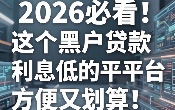 2026必看!这5个黑户贷款利息低的平台,借20000方便又划算