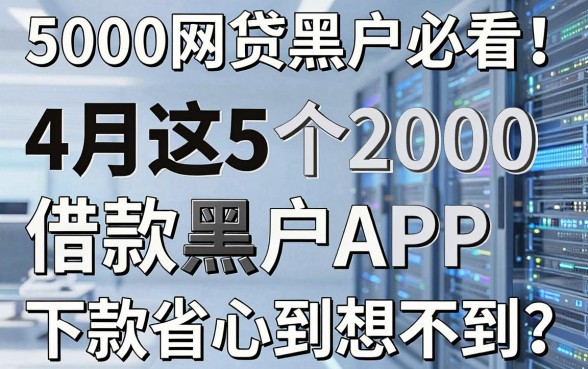 5000网贷黑户必看！4月这5个2000借款黑户APP，下款省心到想不到