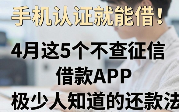 手机认证就能借！4月这5个不查征信借款APP，极少人知道的还款法