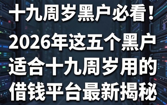 十九周岁黑户必看!2026年这五个黑户适合十九周岁用的借钱平台最新揭秘