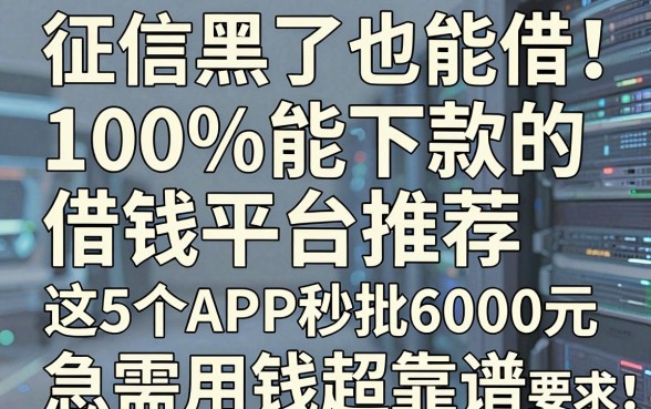 征信黑了也能借!100%能下款的借钱平台推荐,这5个APP秒批6000元,急需用钱超靠谱