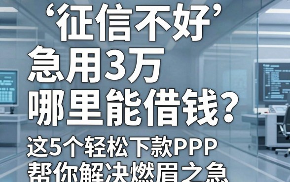 征信不好急用3万哪里能借钱?这5个轻松下款APP帮你解决燃眉之急