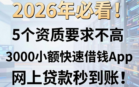 2026年必看!5个资质要求不高的3000小额快速借钱App,网上贷款秒到账