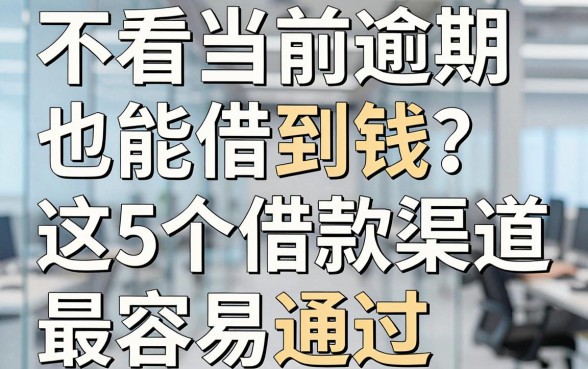 不看当前逾期也能借到钱?这5个借款渠道最容易通过!