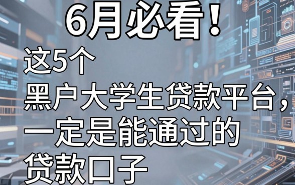 6月必看!这5个黑户大学生贷款平台,一定是能通过的贷款口子