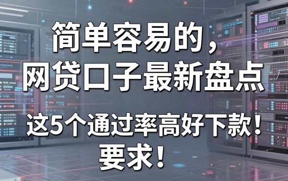 简单容易的网贷口子最新盘点,这5个通过率高好下款!