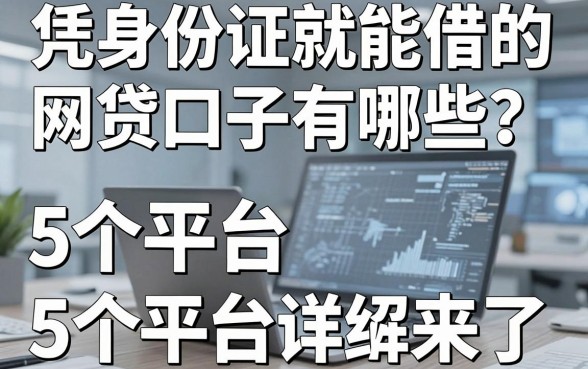 凭身份证号就能借的网贷口子有哪些？这5个平台详细解说来了