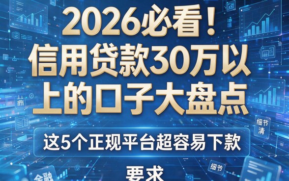 2026必看！信用贷款30万以上的口子大盘点，这5个正规平台超容易下款