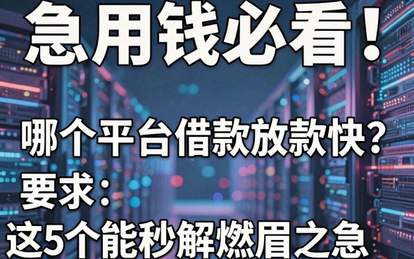 急用钱必看!哪个平台借款放款快?这5个能秒解燃眉之急