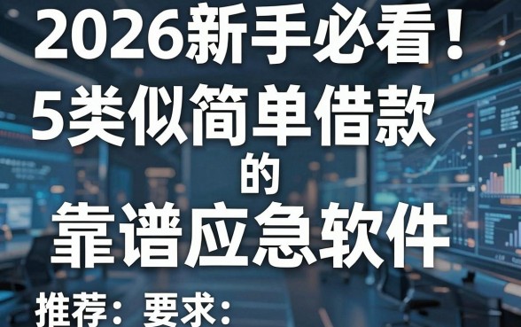 2026新手必看!5款类似简单借款的靠谱应急软件推荐