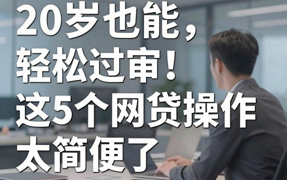20岁也能轻松过审！这5个网贷操作太简便了