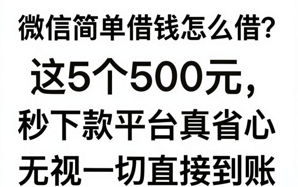 微信简单借钱怎么借?这5个500元秒下款平台真省心,无视一切直接到账