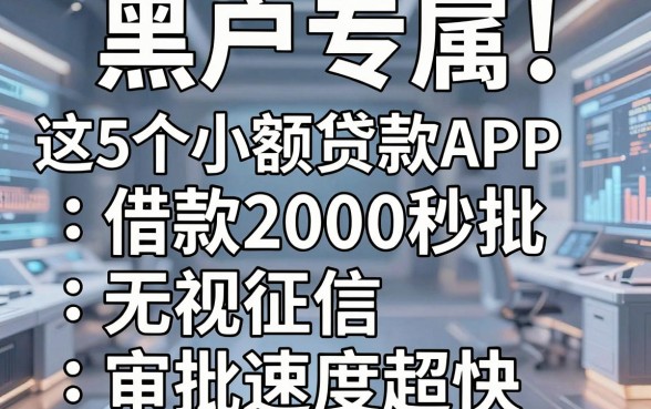 黑户专属！这5个小额贷款APP借款2000秒批无视征信，审批速度超快