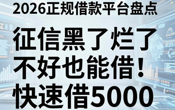 征信黑了烂了也能借!2026正规借款平台盘点:征信不好快速借5000