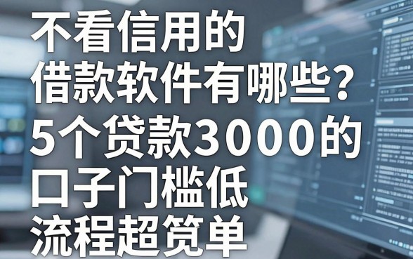 不看信用的借款软件有哪些?这5个贷款3000的口子门槛低流程超简单