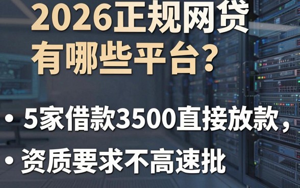 2026正规网贷有哪些平台？这5家借款3500直接放款，资质要求不高速批！