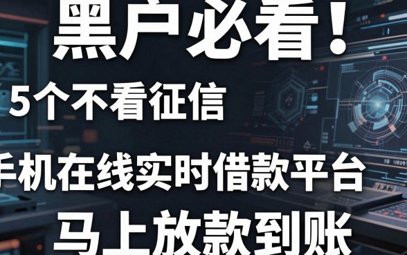 黑户必看!5个不看征信的手机在线实时借款平台,马上放款到账