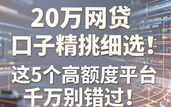 20万网贷口子精挑细选!这5个高额度平台千万别错过