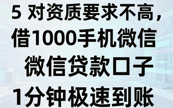 5个对资质要求不高的借1000手机微信贷款口子，1分钟极速到账