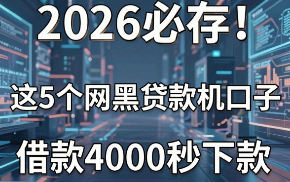2026必存！这5个网黑贷款机审口子，借款4000秒下款