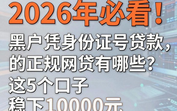 2026年必看!黑户凭身份证号贷款的正规网贷有哪些?这5个口子稳下1000元