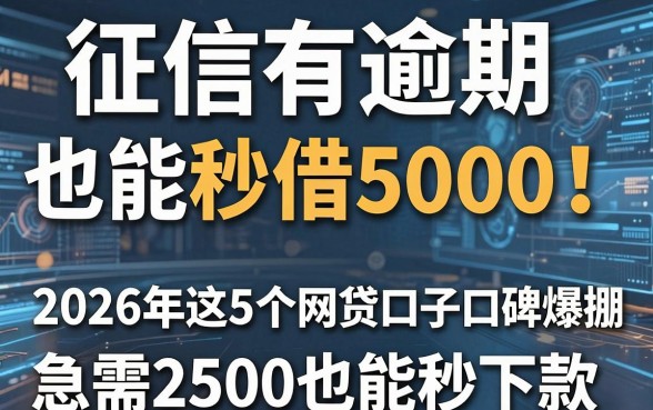 征信有逾期也能秒借5000!2026年这5个网贷口子口碑爆棚,急需2500也能秒下款