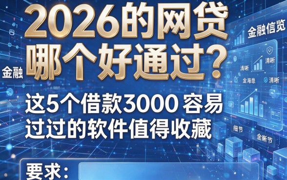 2026的网贷哪个好通过?这5个借款3000容易过的软件值得收藏!