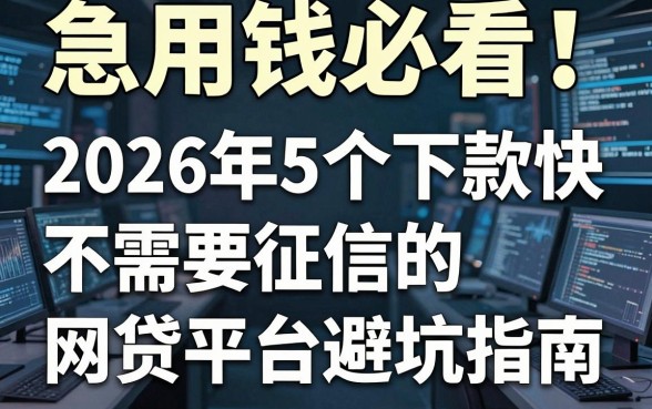 急用钱必看!2026年5个下款快不需要征信的网贷平台避坑指南