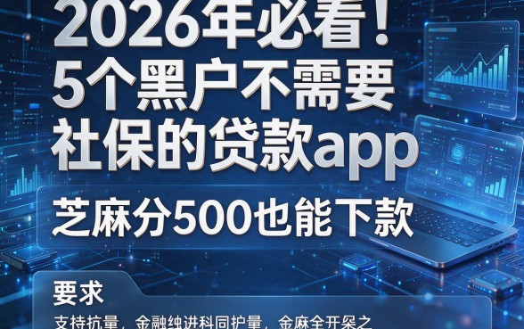 2026年必看！5个黑户不需要社保的贷款app，芝麻分500也能下款