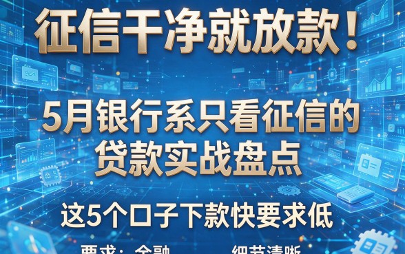 征信干净就放款！5月银行系只看征信的贷款实战盘点，这5个口子下款快要求低