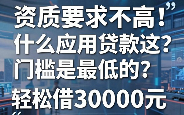 资质要求不高！什么应用贷款门槛是最低的？这5个软件轻松借30000元