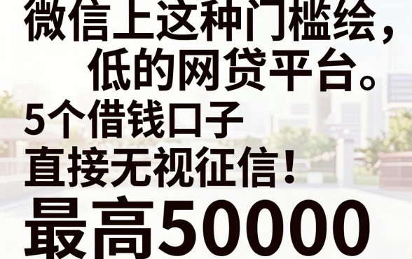 微信上这些门槛低的网贷平台,5个借钱口子直接无视征信,最高50000!