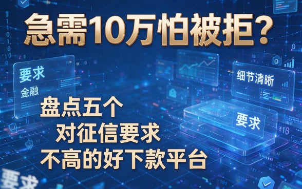 急需10万怕被拒？盘点五个对征信要求不高的好下款平台！